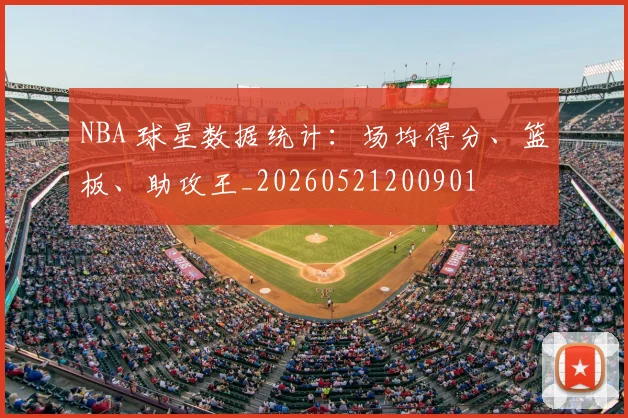 NBA 球星数据统计：场均得分、篮板、助攻王_20260521200901