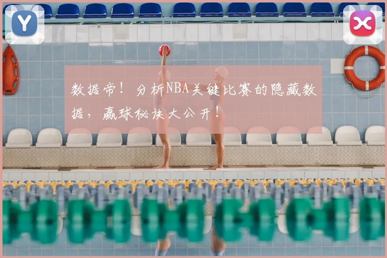 数据帝！分析NBA关键比赛的隐藏数据，赢球秘诀大公开！