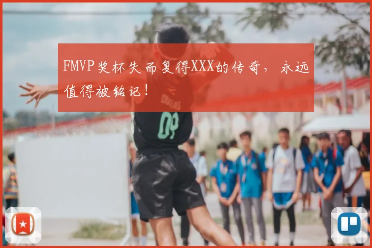 FMVP奖杯失而复得XXX的传奇，永远值得被铭记！