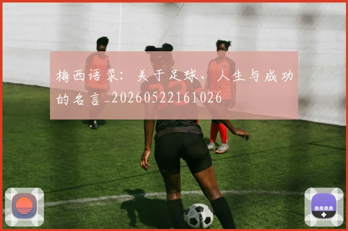 梅西语录:关于足球、人生与成功的名言_20260522161026